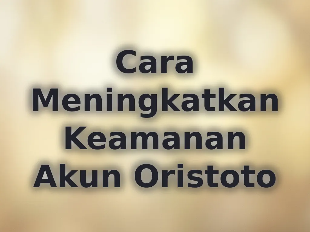 Cara Meningkatkan Keamanan Akun Oristoto