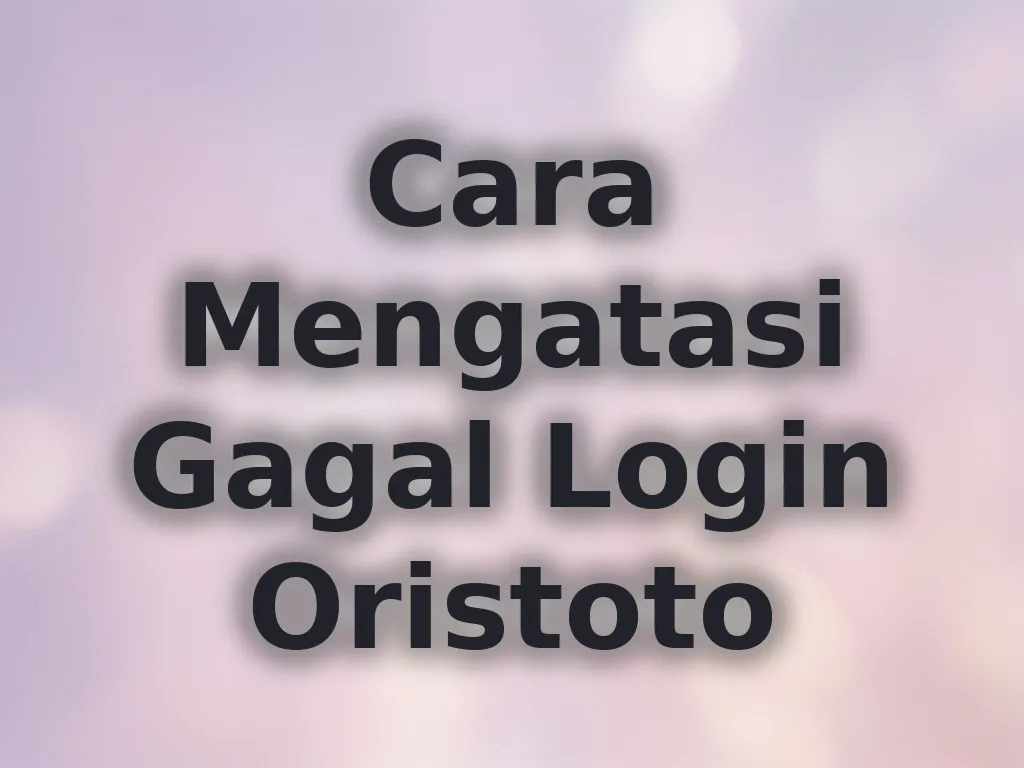 Cara Mengatasi Gagal Login Oristoto